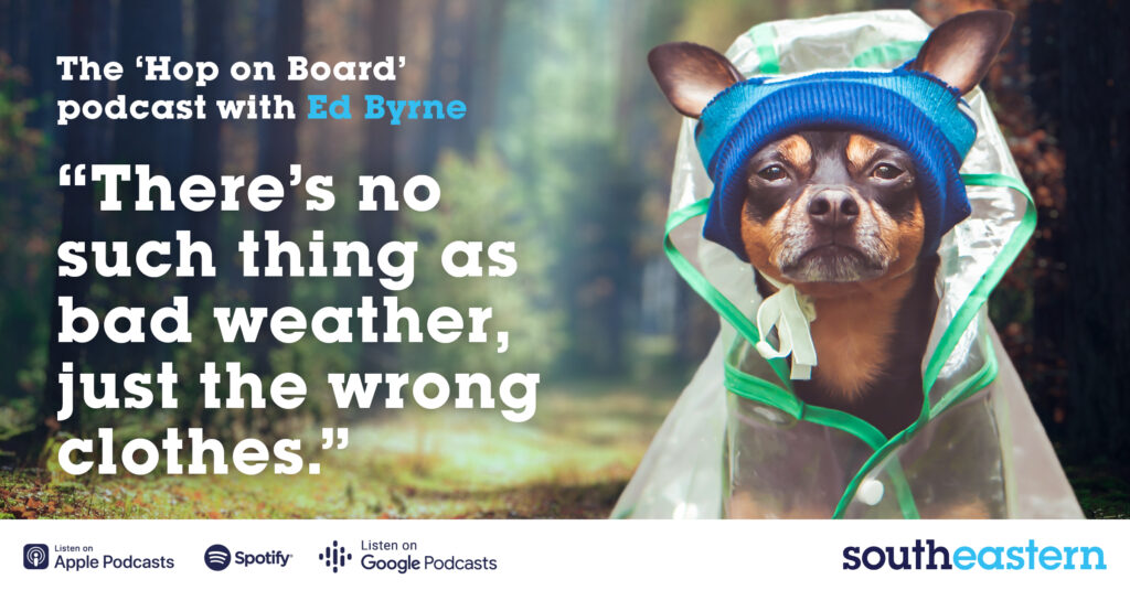 Southeastern 'Hop on Board' podcast campaign. Image of small dog wearing wet weather gear with the caption, 'There's no such thing as bad weather, just the wrong clothes.'